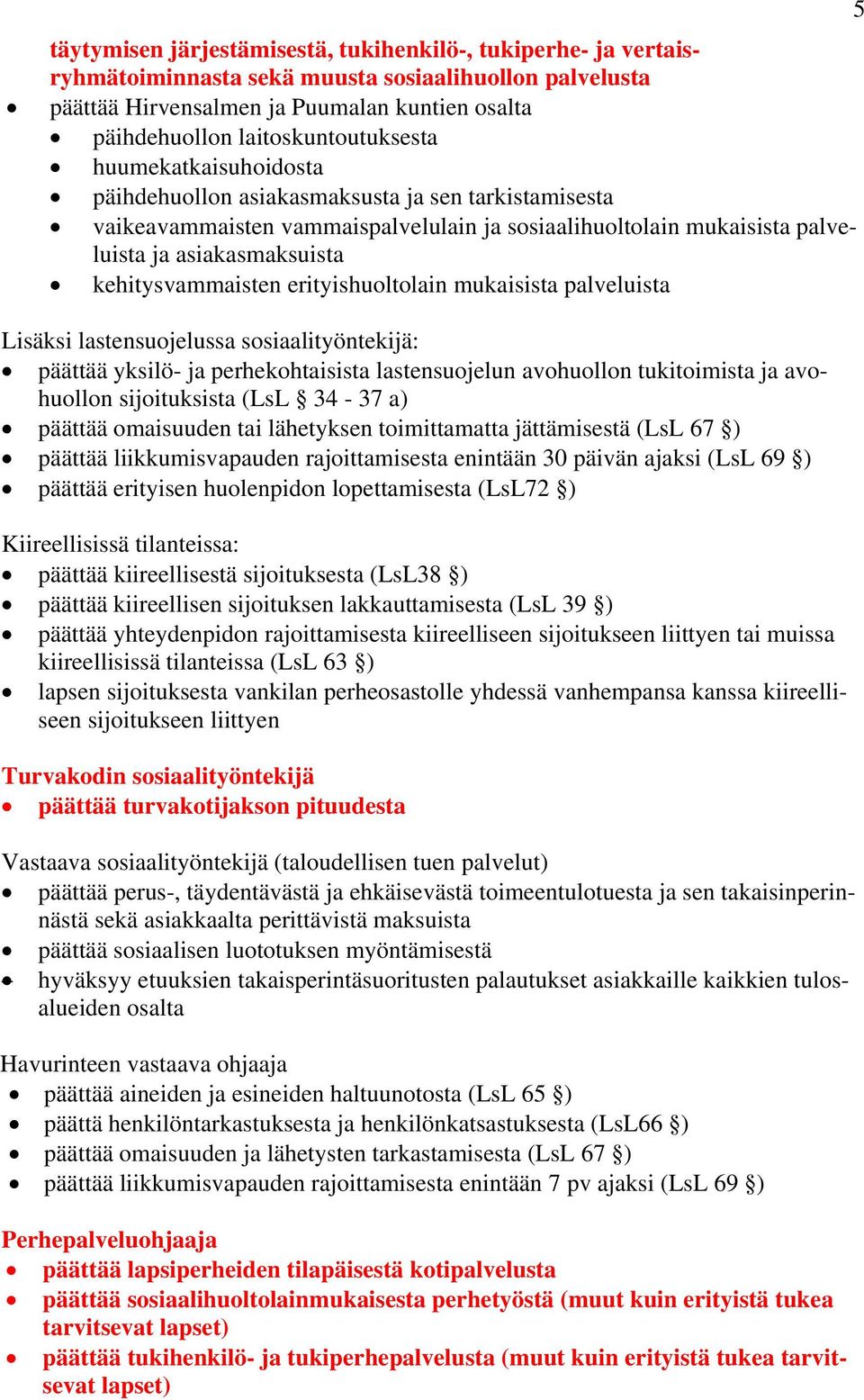 kehitysvammaisten erityishuoltolain mukaisista palveluista Lisäksi lastensuojelussa sosiaalityöntekijä: päättää yksilö- ja perhekohtaisista lastensuojelun avohuollon tukitoimista ja avohuollon