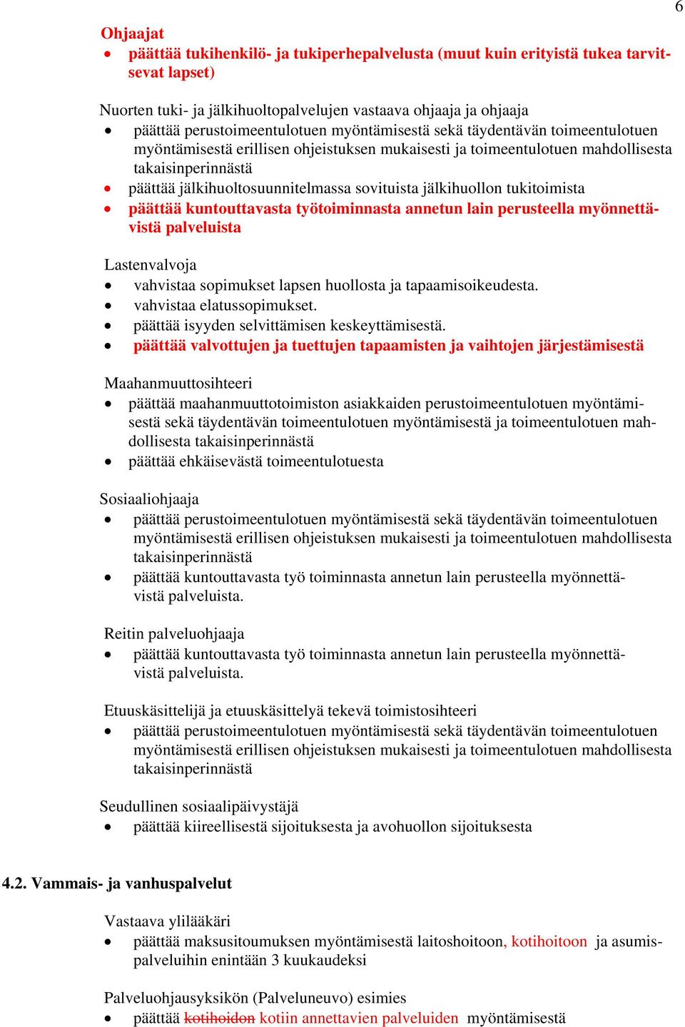 jälkihuollon tukitoimista päättää kuntouttavasta työtoiminnasta annetun lain perusteella myönnettävistä palveluista Lastenvalvoja vahvistaa sopimukset lapsen huollosta ja tapaamisoikeudesta.