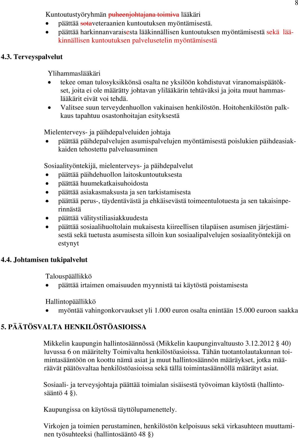 kohdistuvat viranomaispäätökset, joita ei ole määrätty johtavan ylilääkärin tehtäväksi ja joita muut hammaslääkärit eivät voi tehdä. Valitsee suun terveydenhuollon vakinaisen henkilöstön.