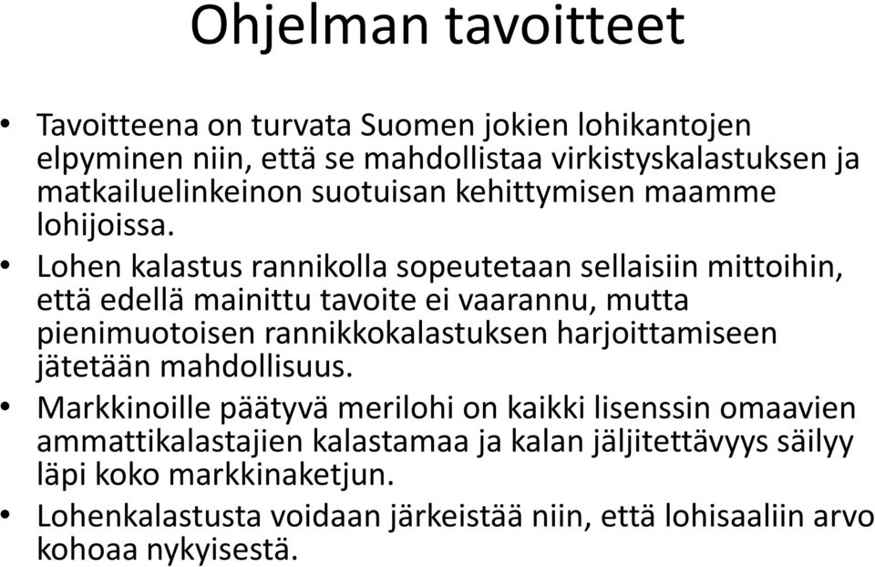 Lohen kalastus rannikolla sopeutetaan sellaisiin mittoihin, että edellä mainittu tavoite ei vaarannu, mutta pienimuotoisen rannikkokalastuksen