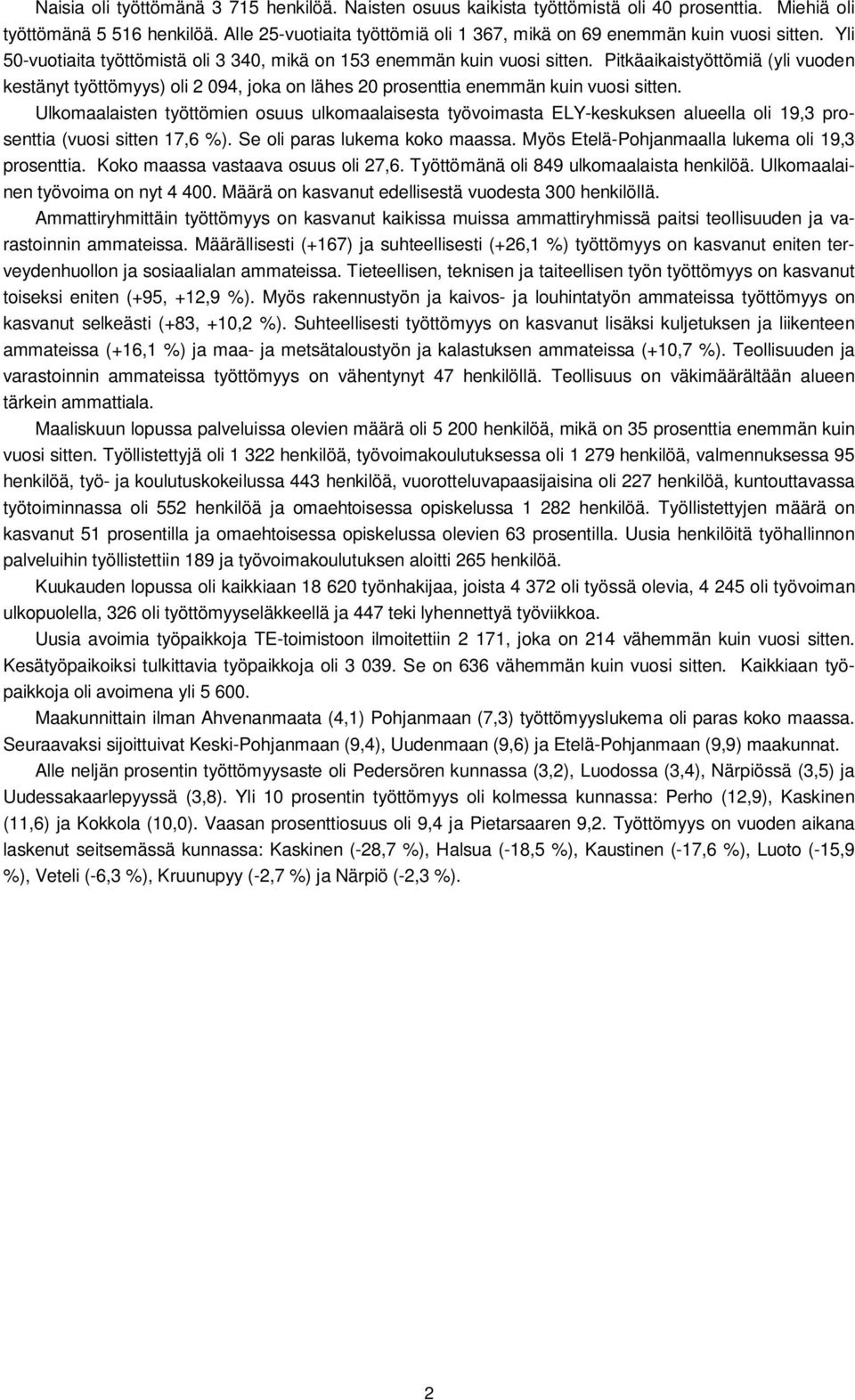 Pitkäaikaistyöttömiä (yli vuoden kestänyt työttömyys) oli 2 094, joka on lähes 20 prosenttia enemmän kuin vuosi sitten.