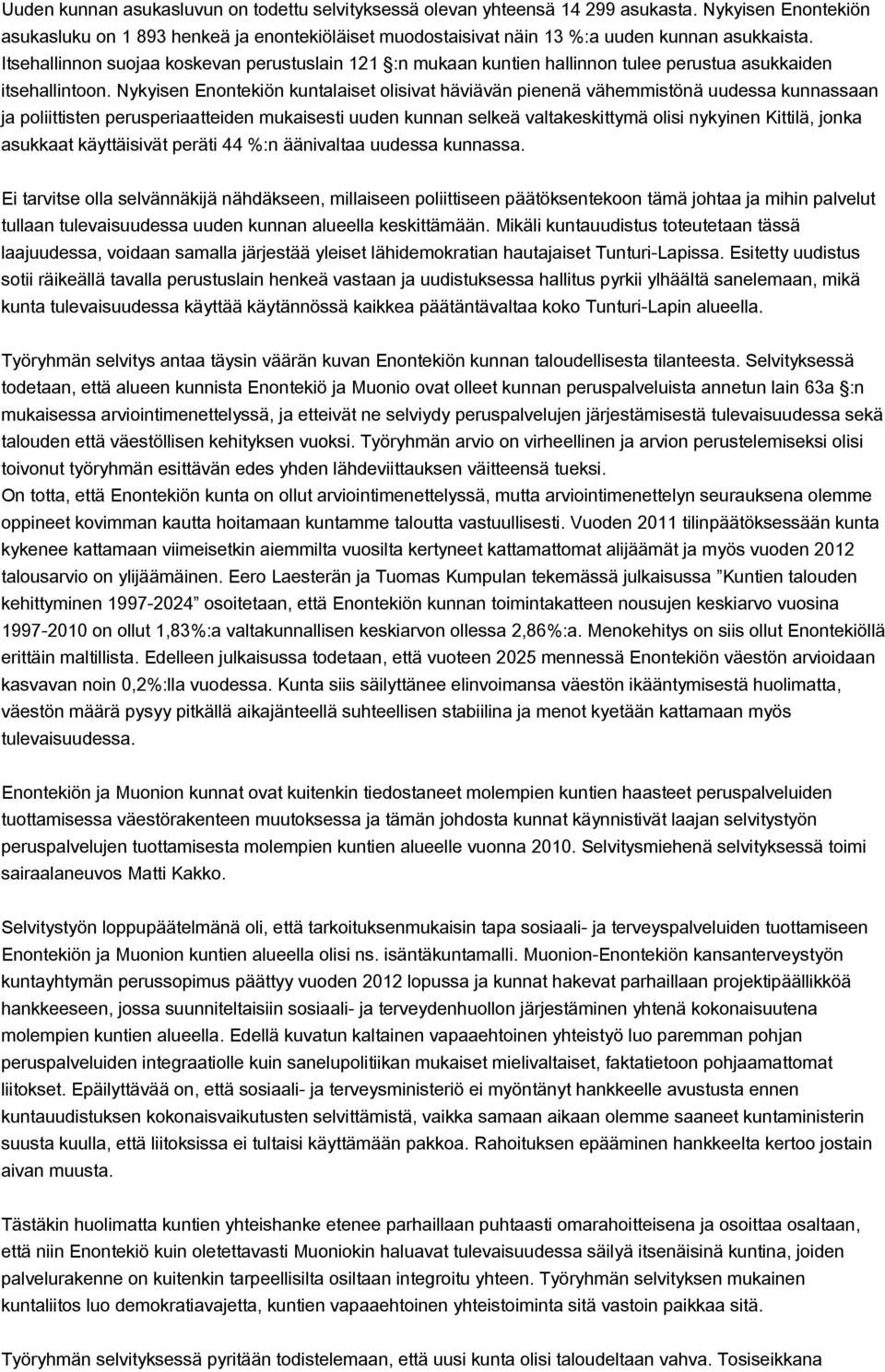 Nykyisen Enontekiön kuntalaiset olisivat häviävän pienenä vähemmistönä uudessa kunnassaan ja poliittisten perusperiaatteiden mukaisesti uuden kunnan selkeä valtakeskittymä olisi nykyinen Kittilä,