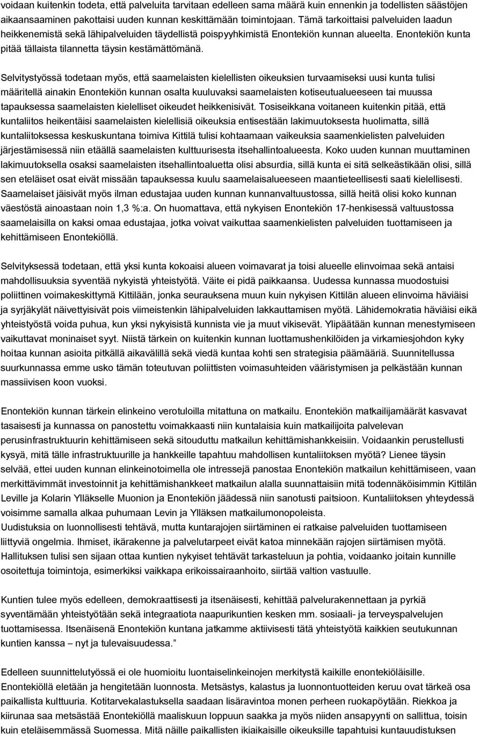 Selvitystyössä todetaan myös, että saamelaisten kielellisten oikeuksien turvaamiseksi uusi kunta tulisi määritellä ainakin Enontekiön kunnan osalta kuuluvaksi saamelaisten kotiseutualueeseen tai