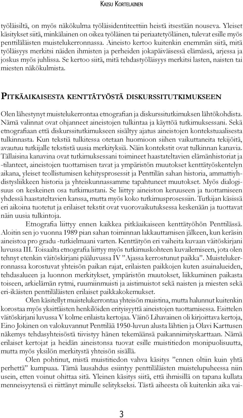 Aineisto kertoo kuitenkin enemmän siitä, mitä työläisyys merkitsi näiden ihmisten ja perheiden jokapäiväisessä elämässä, arjessa ja joskus myös juhlissa.