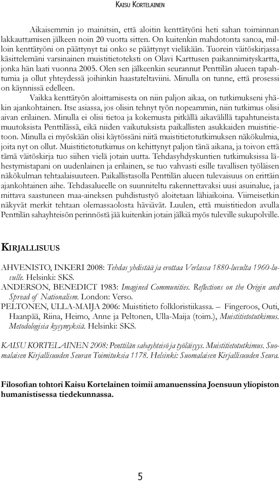 Tuorein väitöskirjassa käsittelemäni varsinainen muistitietoteksti on Olavi Karttusen paikannimityskartta, jonka hän laati vuonna 2005.