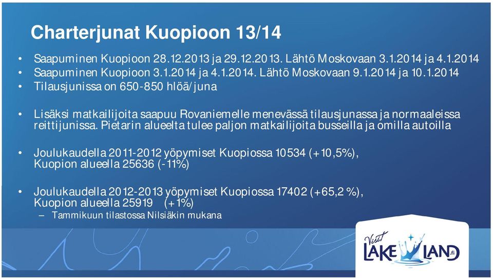 Pietarin alueelta tulee paljon matkailijoita busseilla ja omilla autoilla Joulukaudella 2011-2012 yöpymiset Kuopiossa 10534 (+10,5%), Kuopion alueella