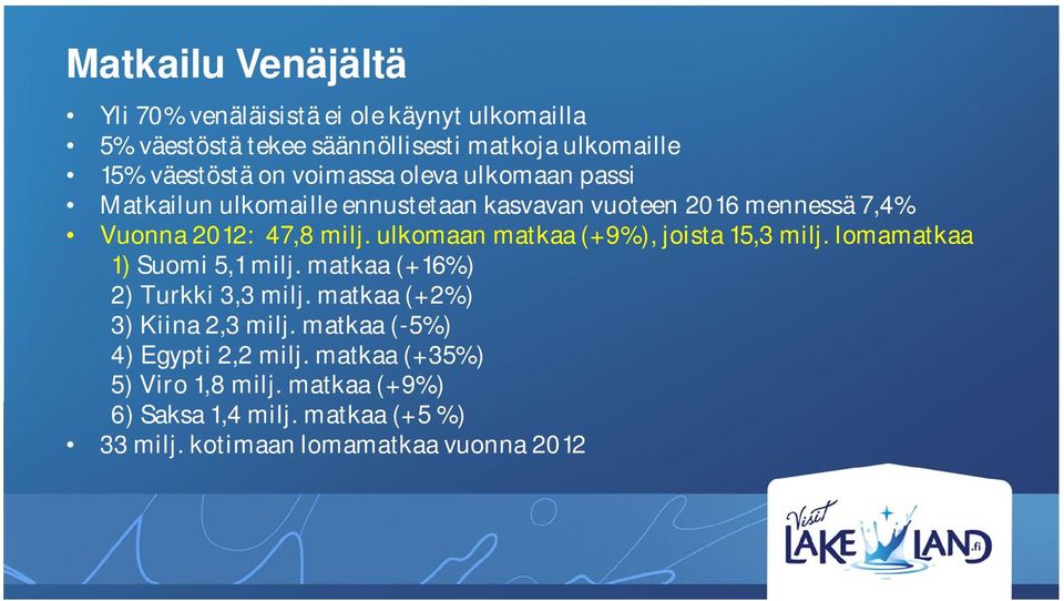 ulkomaan matkaa (+9%), joista 15,3 milj. lomamatkaa 1) Suomi 5,1 milj. matkaa (+16%) 2) Turkki 3,3 milj. matkaa (+2%) 3) Kiina 2,3 milj.