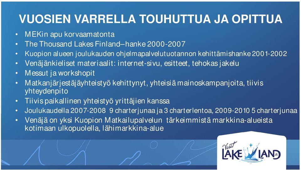 Matkanjärjestäjäyhteistyö kehittynyt, yhteisiä mainoskampanjoita, tiivis yhteydenpito Tiivis paikallinen yhteistyö yrittäjien kanssa Joulukaudella