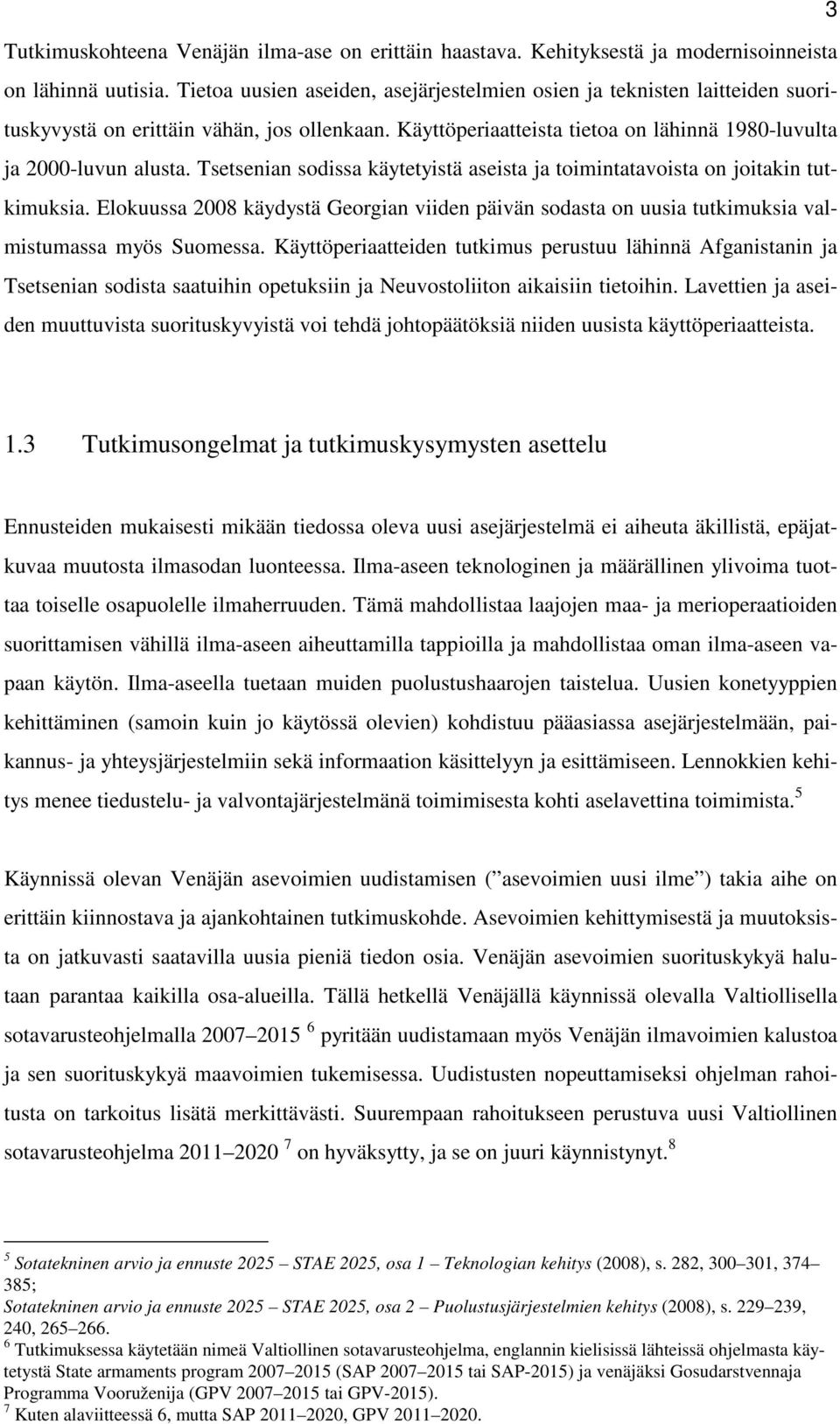Tsetsenian sodissa käytetyistä aseista ja toimintatavoista on joitakin tutkimuksia. Elokuussa 2008 käydystä Georgian viiden päivän sodasta on uusia tutkimuksia valmistumassa myös Suomessa.