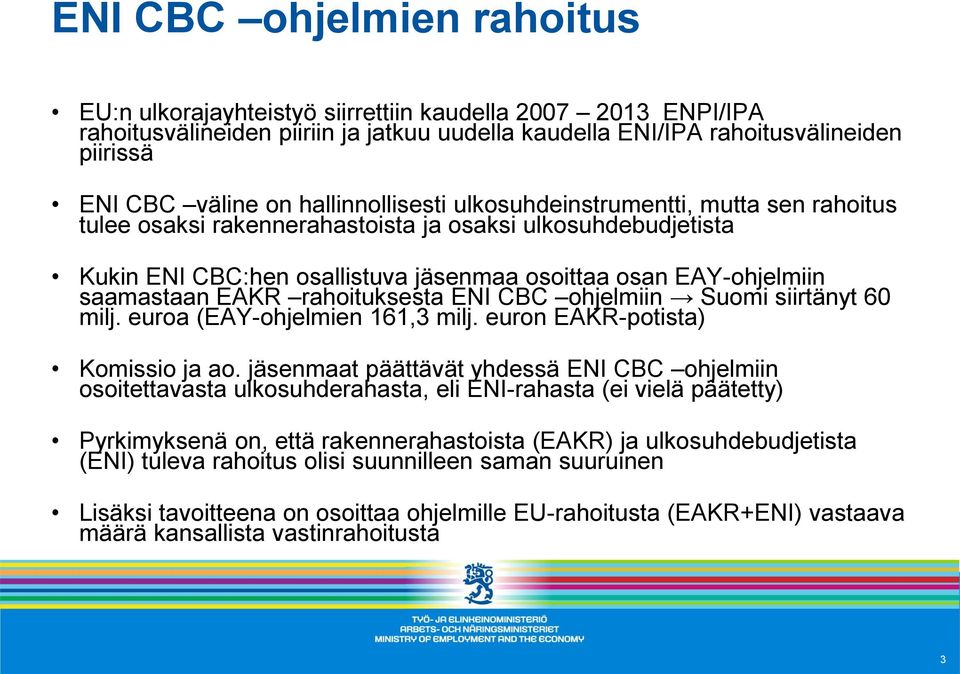 EAKR rahoituksesta ENI CBC ohjelmiin Suomi siirtänyt 60 milj. euroa (EAY-ohjelmien 161,3 milj. euron EAKR-potista) Komissio ja ao.