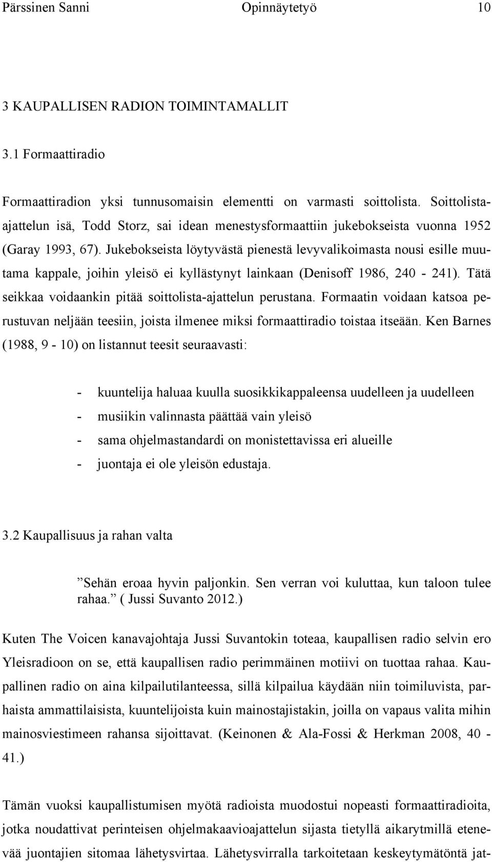 Jukebokseista löytyvästä pienestä levyvalikoimasta nousi esille muutama kappale, joihin yleisö ei kyllästynyt lainkaan (Denisoff 1986, 240-241).