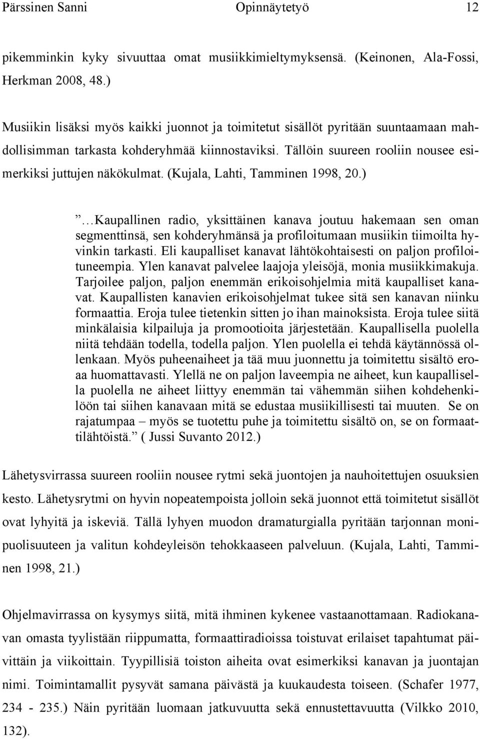 (Kujala, Lahti, Tamminen 1998, 20.) Kaupallinen radio, yksittäinen kanava joutuu hakemaan sen oman segmenttinsä, sen kohderyhmänsä ja profiloitumaan musiikin tiimoilta hyvinkin tarkasti.