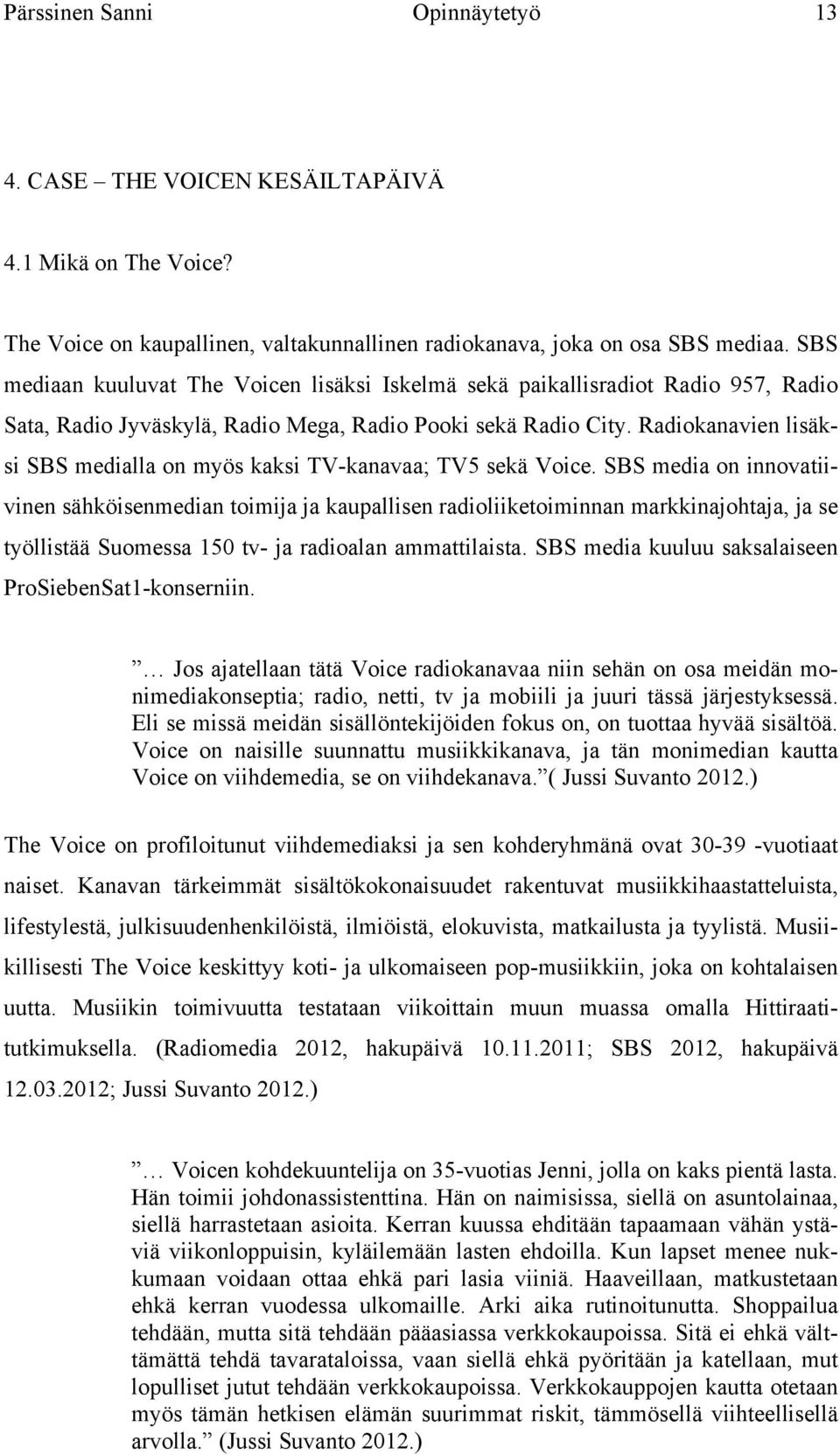 Radiokanavien lisäksi SBS medialla on myös kaksi TV-kanavaa; TV5 sekä Voice.
