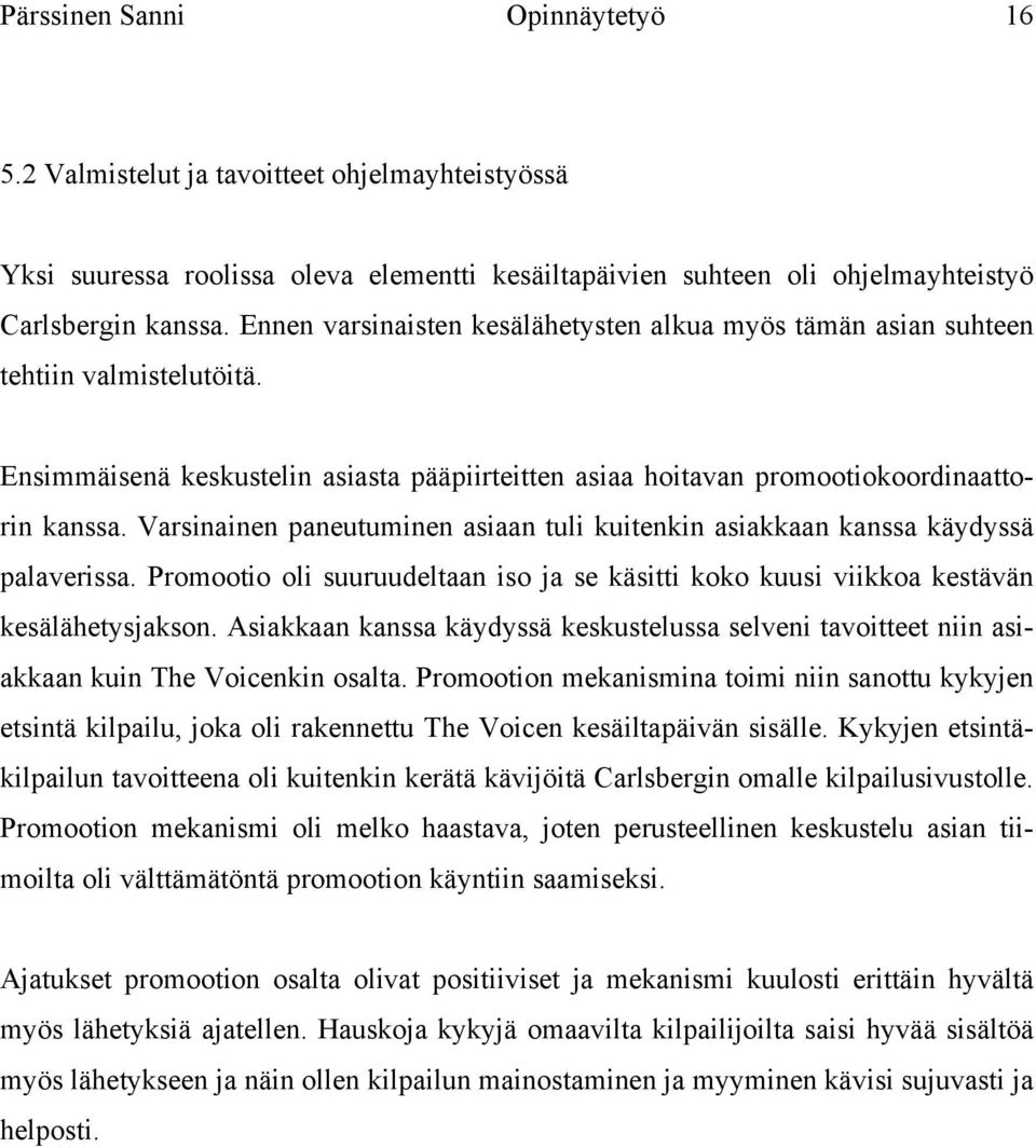 Varsinainen paneutuminen asiaan tuli kuitenkin asiakkaan kanssa käydyssä palaverissa. Promootio oli suuruudeltaan iso ja se käsitti koko kuusi viikkoa kestävän kesälähetysjakson.