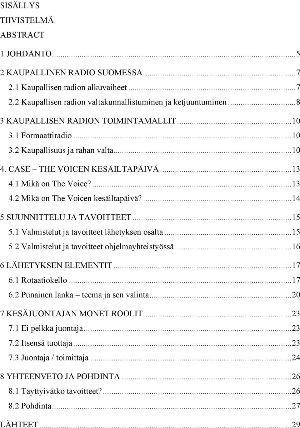 ...14 5 SUUNNITTELU JA TAVOITTEET...15 5.1 Valmistelut ja tavoitteet lähetyksen osalta...15 5.2 Valmistelut ja tavoitteet ohjelmayhteistyössä...16 6 LÄHETYKSEN ELEMENTIT...17 6.