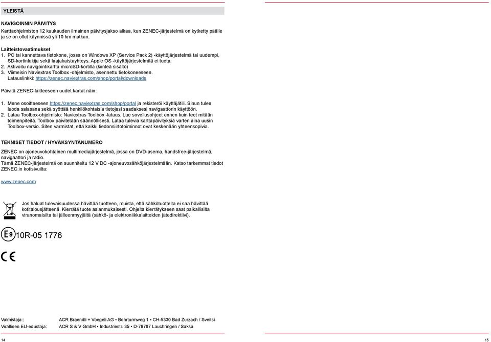 Viimeisin Naviextras Toolbox -ohjelmisto, asennettu tietokoneeseen. Latauslinkki: https://zenec.naviextras.com/shop/portal/downloads Päivitä ZENEC-laitteeseen uudet kartat näin: 1.