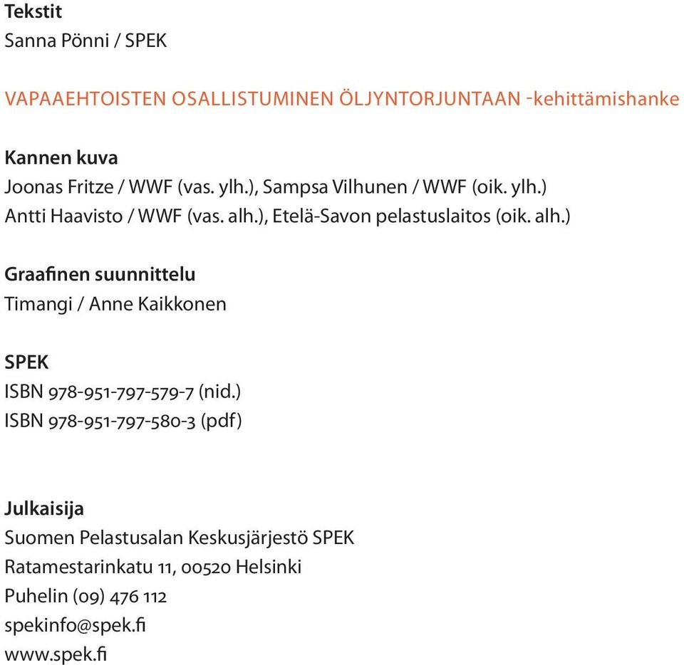 ), Etelä-Savo pelastuslaitos (oik. alh.) Graafie suuittelu Timagi / Ae Kaikkoe SPEK ISBN 978-951-797-579-7 (id.