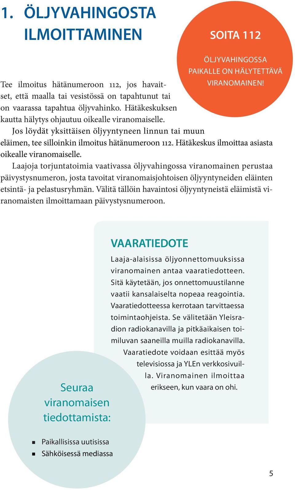 Hätäkeskus ilmoittaa asiasta oikealle viraomaiselle.