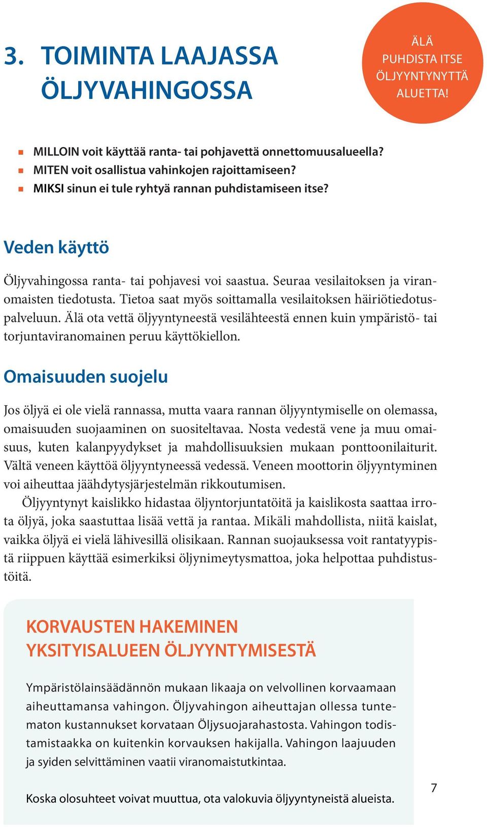 Tietoa saat myös soittamalla vesilaitokse häiriötiedotuspalveluu. Älä ota vettä öljyytyeestä vesilähteestä ee kui ympäristö- tai torjutaviraomaie peruu käyttökiello.