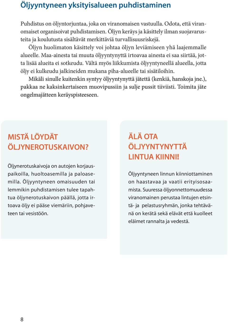 Maa-aiesta tai muuta öljyytyyttä irtoavaa aiesta ei saa siirtää, jotta lisää alueita ei sotkeudu.