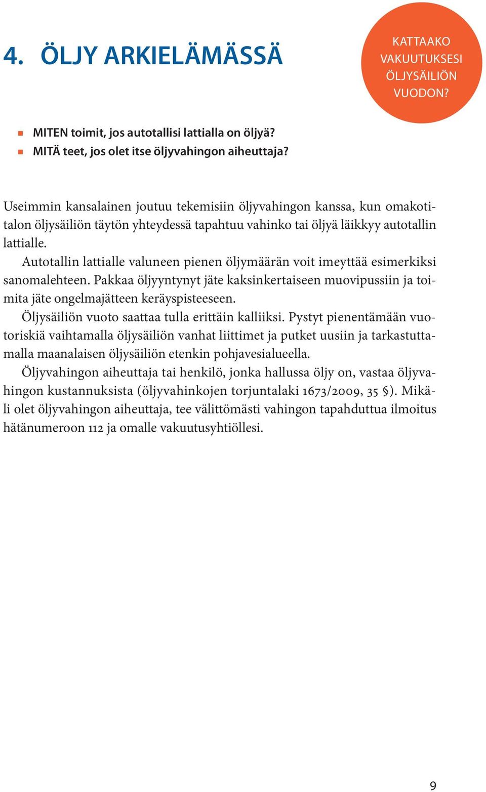 Autotalli lattialle valuee piee öljymäärä voit imeyttää esimerkiksi saomalehtee. Pakkaa öljyytyyt jäte kaksikertaisee muovipussii ja toimita jäte ogelmajättee keräyspisteesee.