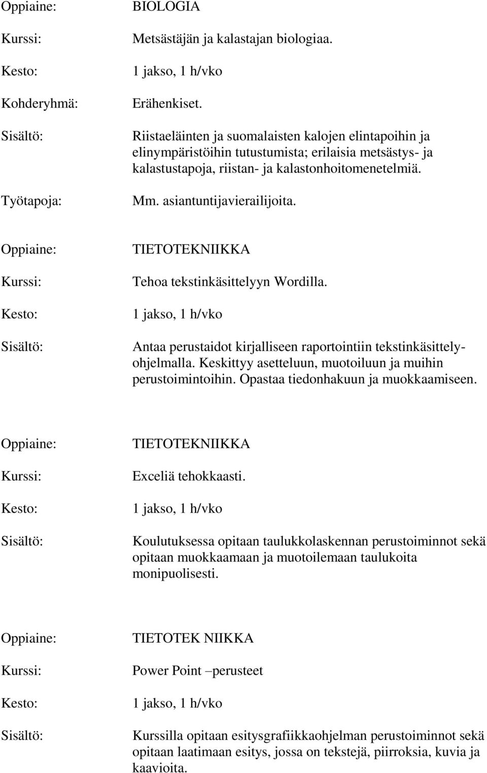 TIETOTEKNIIKKA Tehoa tekstinkäsittelyyn Wordilla. 1 jakso, /vko Antaa perustaidot kirjalliseen raportointiin tekstinkäsittelyohjelmalla. Keskittyy asetteluun, muotoiluun ja muihin perustoimintoihin.