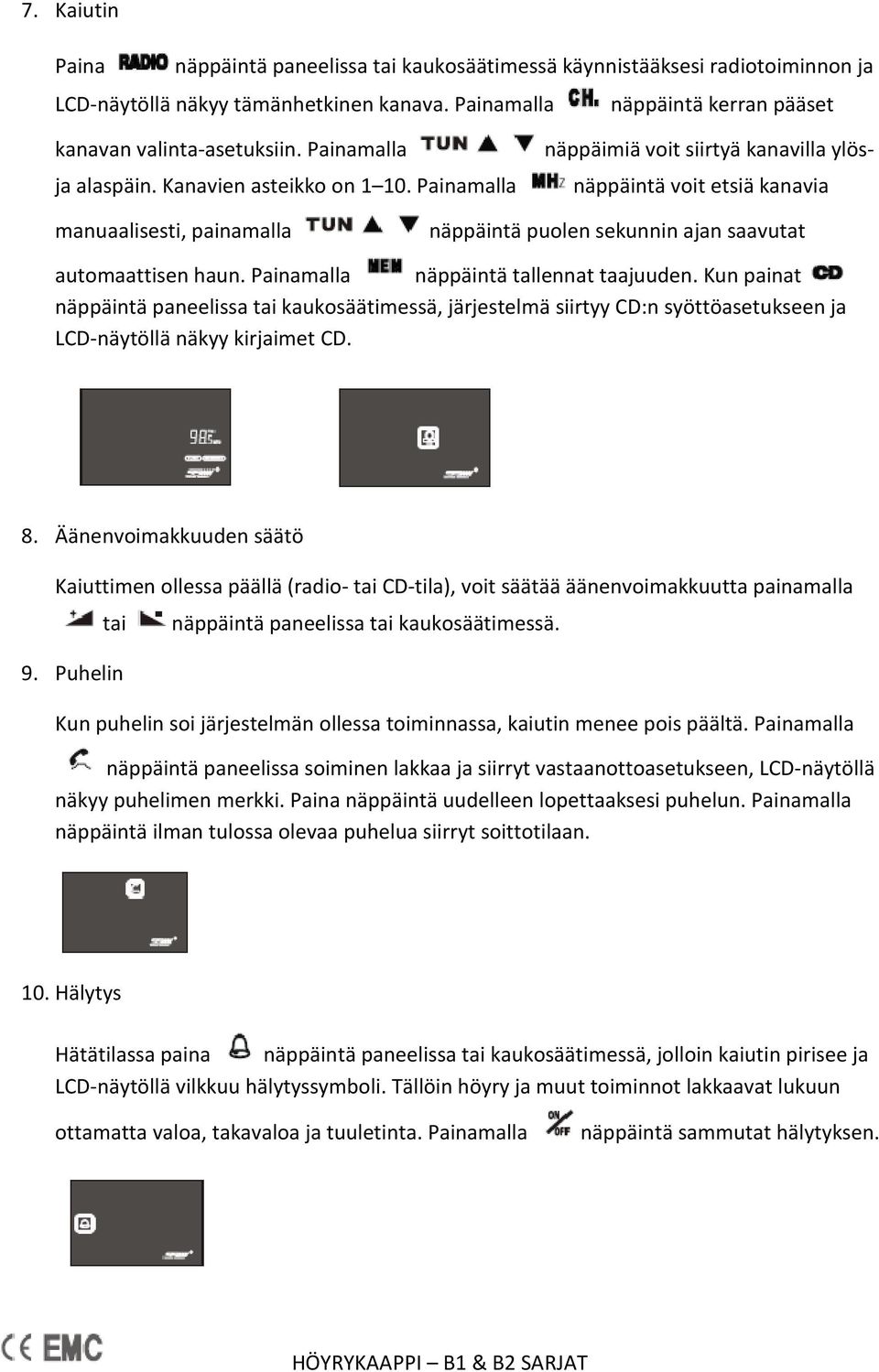 Painamalla näppäimiä voit siirtyä kanavilla ylös- näppäintä voit etsiä kanavia manuaalisesti, painamalla näppäintä puolen sekunnin ajan saavutat automaattisen haun.