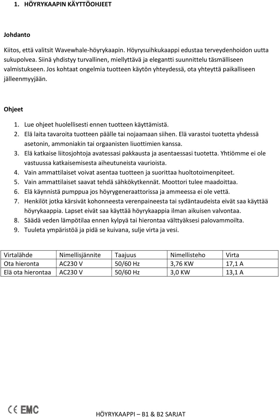 Lue ohjeet huolellisesti ennen tuotteen käyttämistä. 2. Elä laita tavaroita tuotteen päälle tai nojaamaan siihen. Elä varastoi tuotetta yhdessä asetonin, ammoniakin tai orgaanisten liuottimien kanssa.