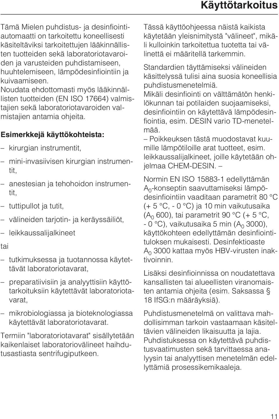 Noudata ehdottomasti myös lääkinnällisten tuotteiden (EN ISO 17664) valmistajien sekä laboratoriotavaroiden valmistajien antamia ohjeita.