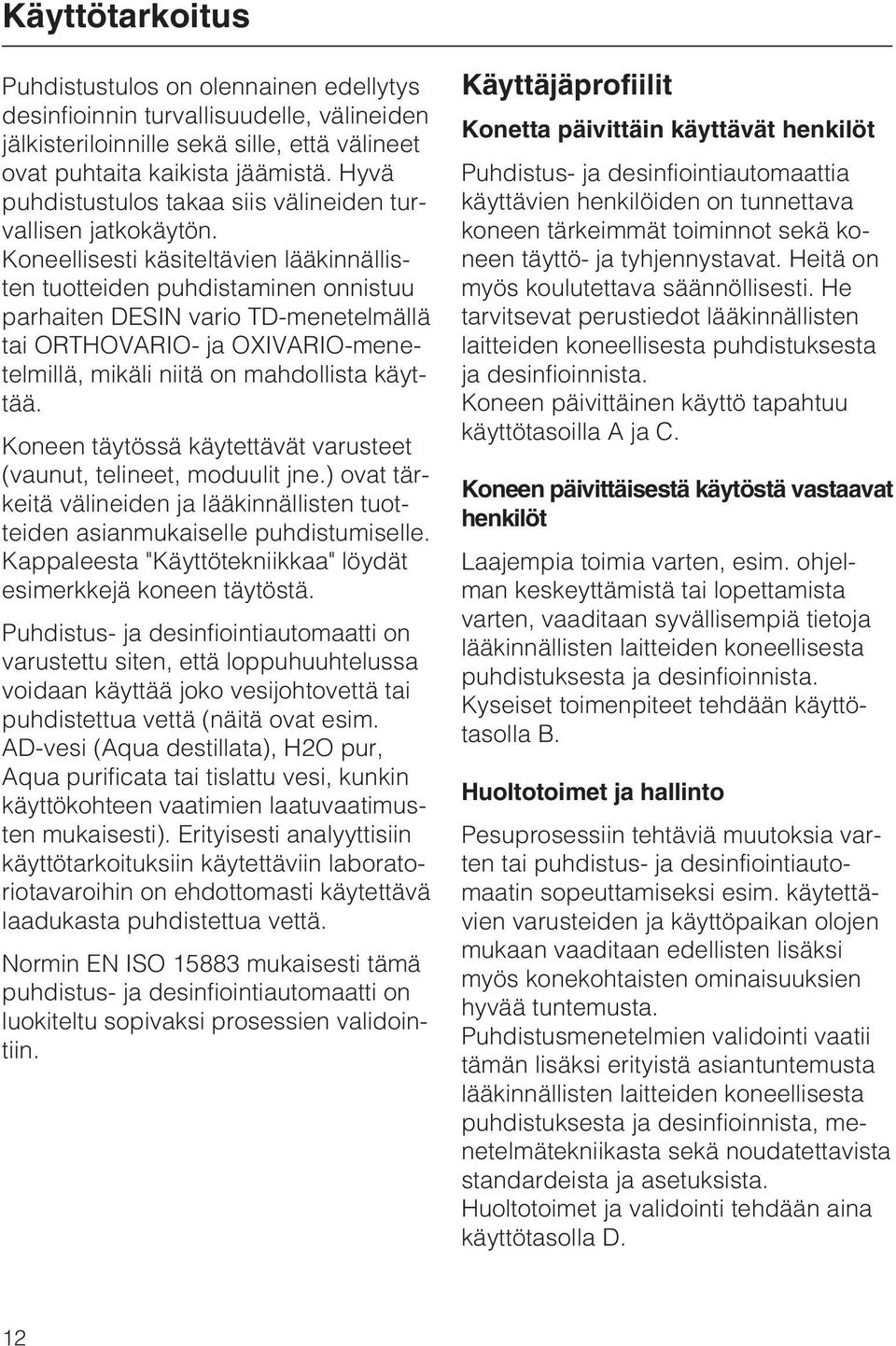 Koneellisesti käsiteltävien lääkinnällisten tuotteiden puhdistaminen onnistuu parhaiten DESIN vario TD-menetelmällä tai ORTHOVARIO- ja OXIVARIO-menetelmillä, mikäli niitä on mahdollista käyttää.