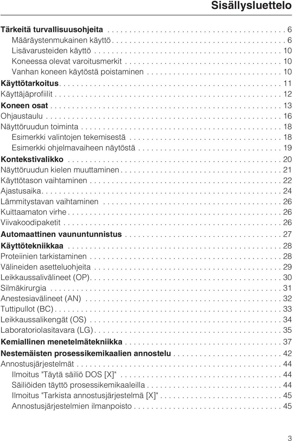 ..20 Näyttöruudun kielen muuttaminen...21 Käyttötason vaihtaminen...22 Ajastusaika....24 Lämmitystavan vaihtaminen...26 Kuittaamaton virhe...26 Viivakoodipaketit...26 Automaattinen vaununtunnistus.