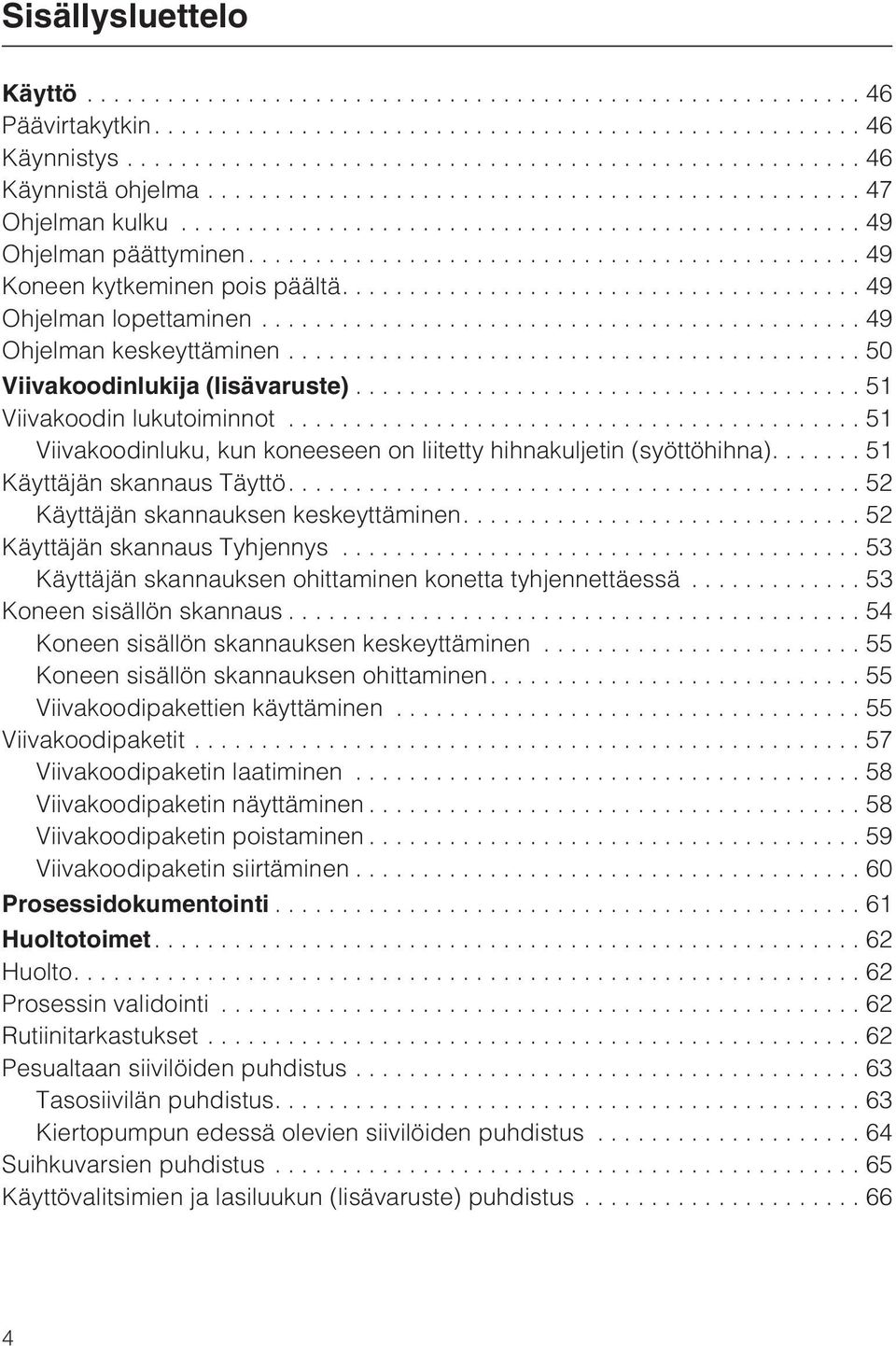 ... 51 Käyttäjän skannaus Täyttö....52 Käyttäjän skannauksen keskeyttäminen....52 Käyttäjän skannaus Tyhjennys...53 Käyttäjän skannauksen ohittaminen konetta tyhjennettäessä.