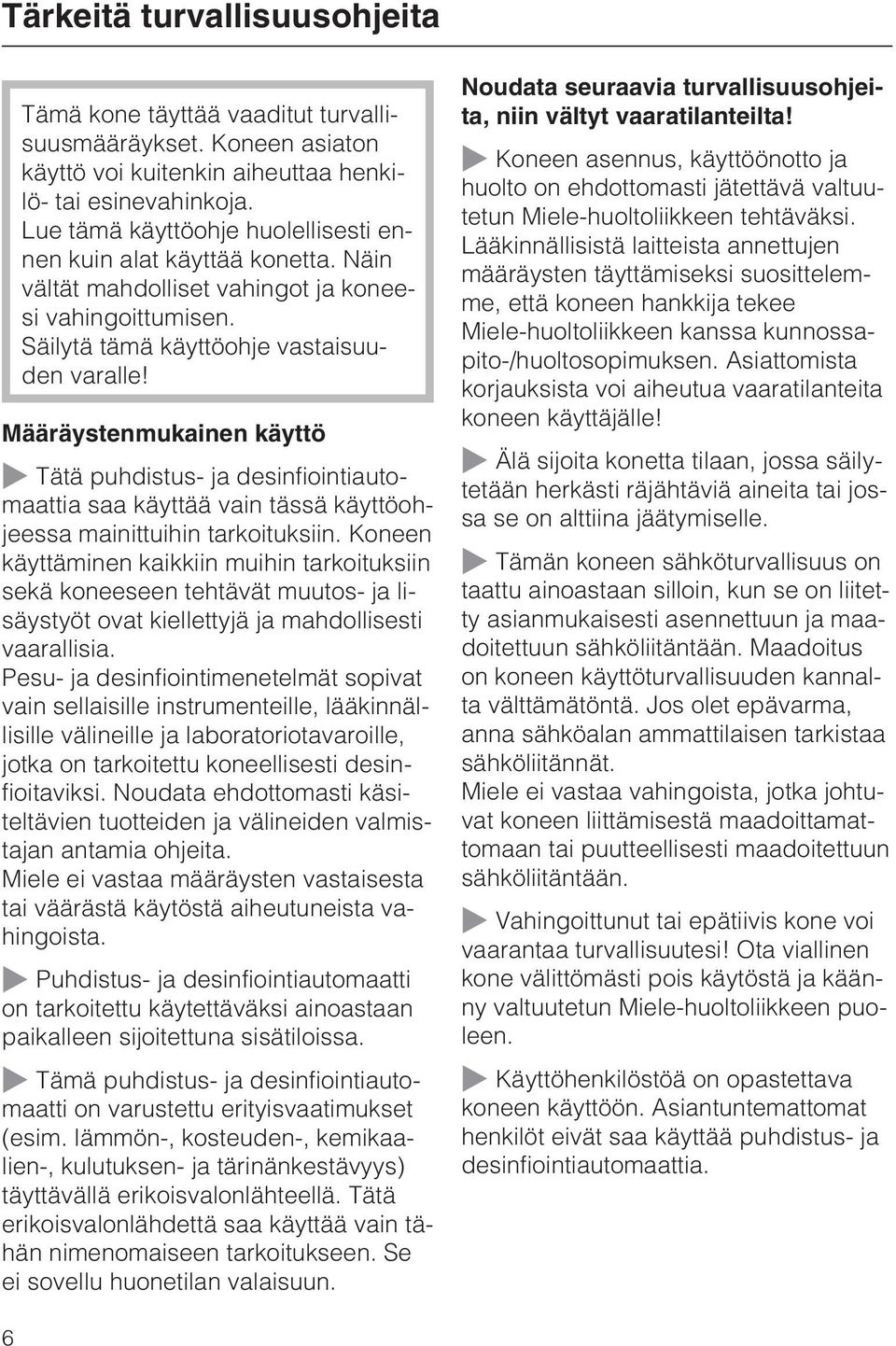 Määräystenmukainen käyttö Tätä puhdistus- ja desinfiointiautomaattia saa käyttää vain tässä käyttöohjeessa mainittuihin tarkoituksiin.