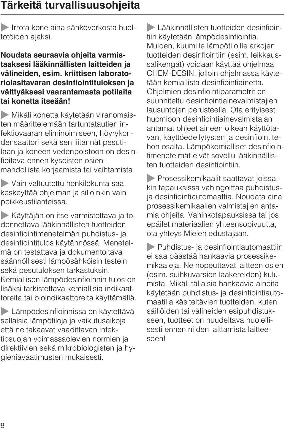 Mikäli konetta käytetään viranomaisten määrittelemään tartuntatautien infektiovaaran eliminoimiseen, höyrykondensaattori sekä sen liitännät pesutilaan ja koneen vedenpoistoon on desinfioitava ennen