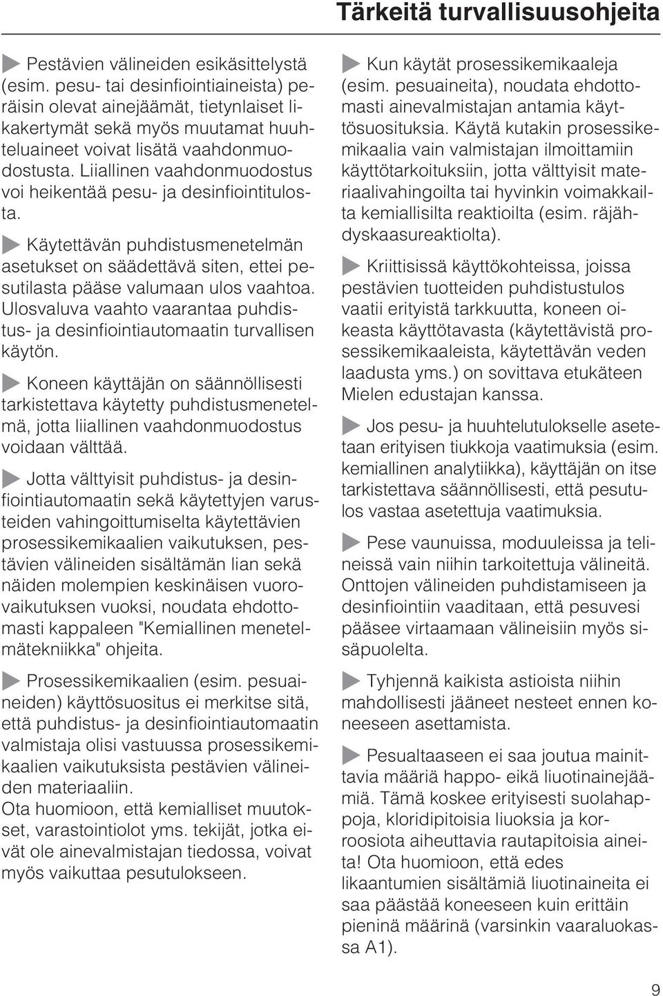Liiallinen vaahdonmuodostus voi heikentää pesu- ja desinfiointitulosta. Käytettävän puhdistusmenetelmän asetukset on säädettävä siten, ettei pesutilasta pääse valumaan ulos vaahtoa.