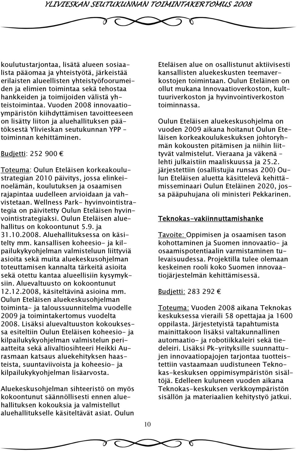Budjetti: 252 900 Toteuma: Oulun Eteläisen korkeakoulustrategian 2010 päivitys, jossa elinkeinoelämän, koulutuksen ja osaamisen rajapintaa uudelleen arvioidaan ja vahvistetaan.