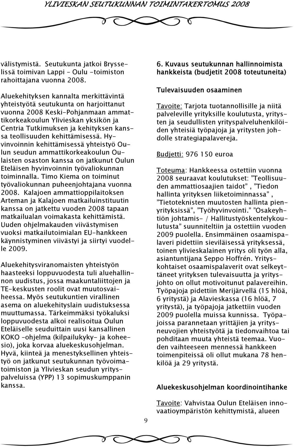 teollisuuden kehittämisessä. Hyvinvoinnin kehittämisessä yhteistyö Oulun seudun ammattikorkeakoulun Oulaisten osaston kanssa on jatkunut Oulun Eteläisen hyvinvoinnin työvaliokunnan toiminnalla.