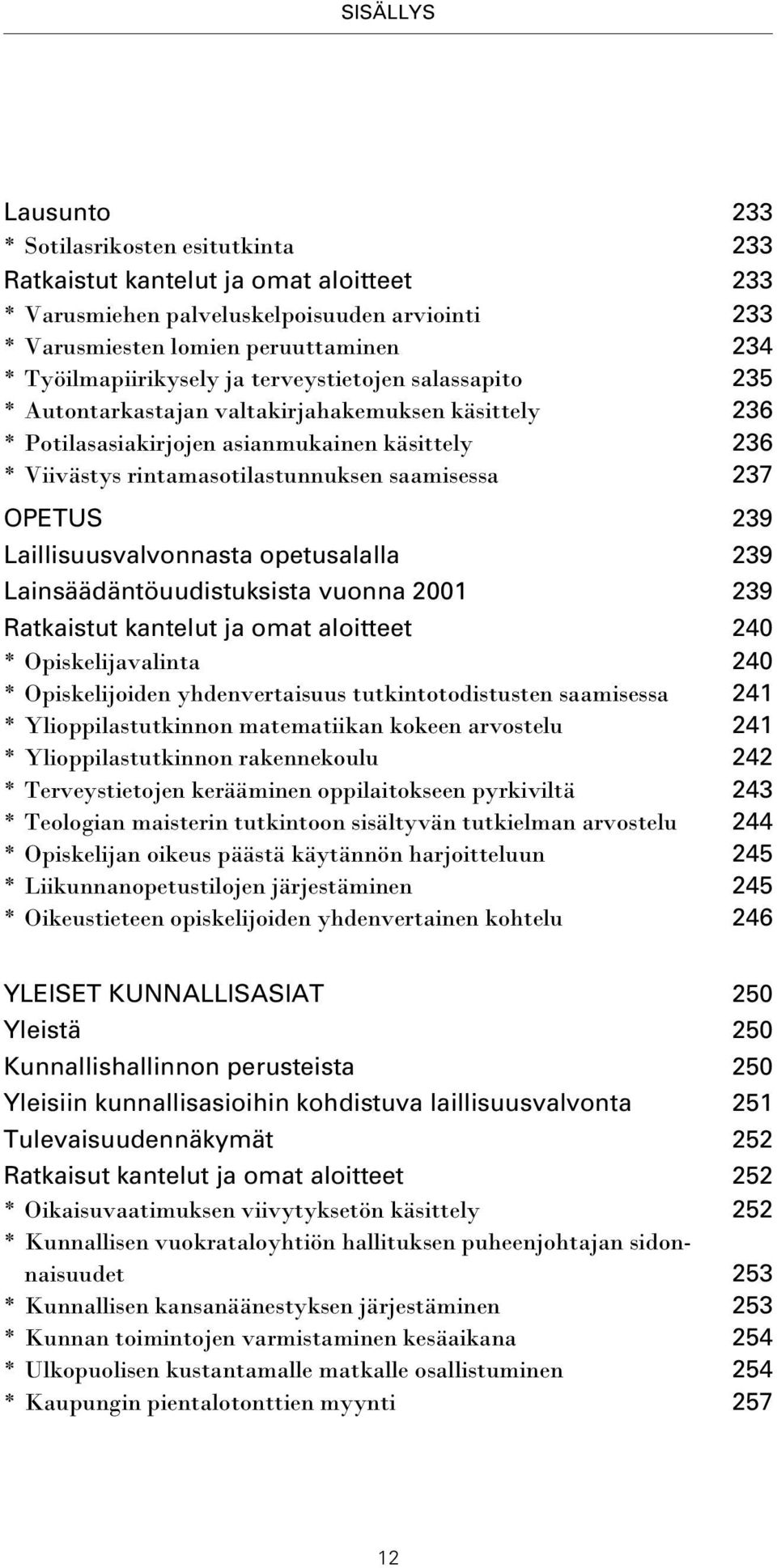 saamisessa 237 OPETUS 239 Laillisuusvalvonnasta opetusalalla 239 Lainsäädäntöuudistuksista vuonna 2001 239 Ratkaistut kantelut ja omat aloitteet 240 * Opiskelijavalinta 240 * Opiskelijoiden