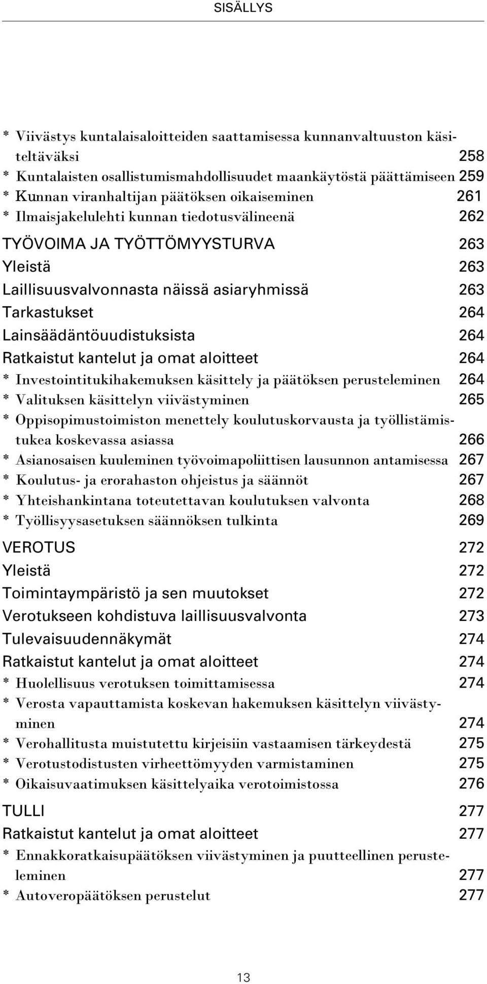 264 Ratkaistut kantelut ja omat aloitteet 264 * Investointitukihakemuksen käsittely ja päätöksen perusteleminen 264 * Valituksen käsittelyn viivästyminen 265 * Oppisopimustoimiston menettely