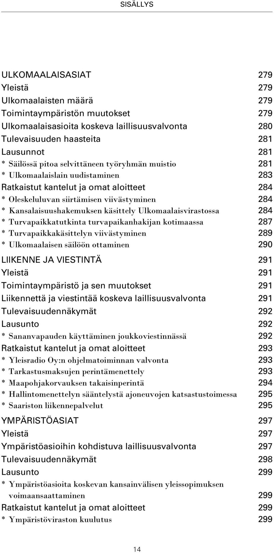 käsittely Ulkomaalaisvirastossa 284 * Turvapaikkatutkinta turvapaikanhakijan kotimaassa 287 * Turvapaikkakäsittelyn viivästyminen 289 * Ulkomaalaisen säilöön ottaminen 290 LIIKENNE JA VIESTINTÄ 291