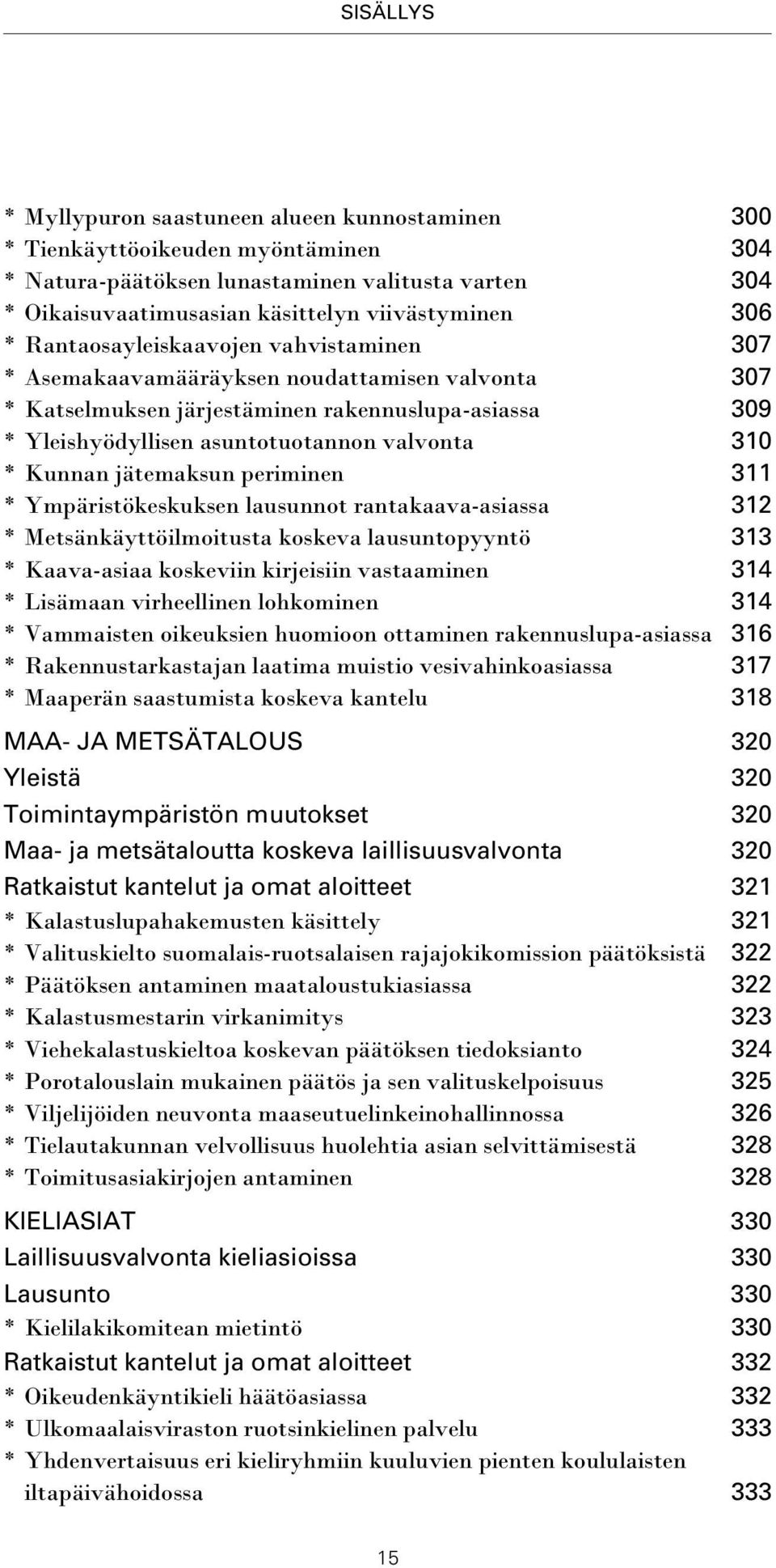 Kunnan jätemaksun periminen 311 * Ympäristökeskuksen lausunnot rantakaava-asiassa 312 * Metsänkäyttöilmoitusta koskeva lausuntopyyntö 313 * Kaava-asiaa koskeviin kirjeisiin vastaaminen 314 * Lisämaan