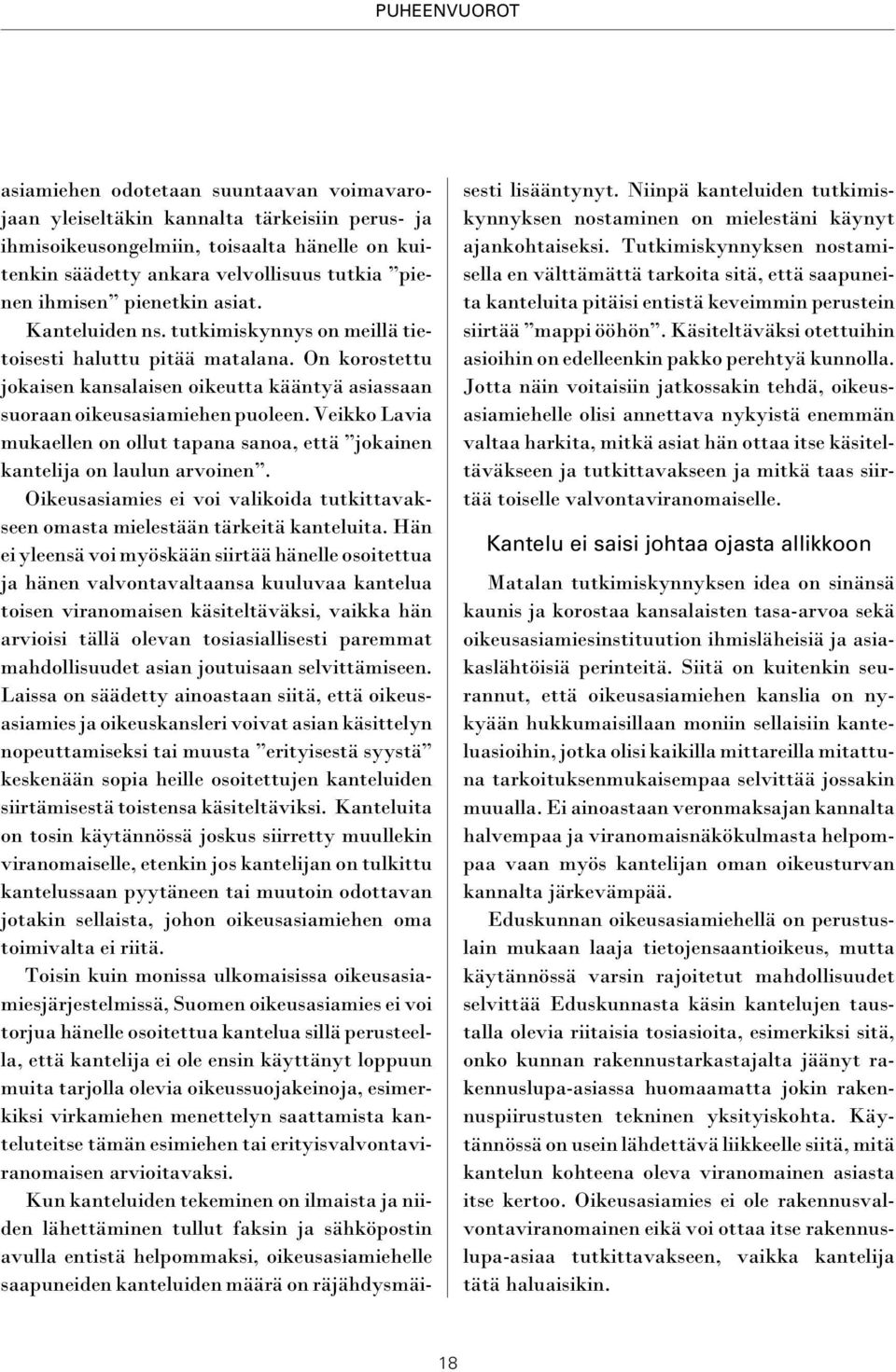 Veikko Lavia mukaellen on ollut tapana sanoa, että jokainen kantelija on laulun arvoinen. Oikeusasiamies ei voi valikoida tutkittavakseen omasta mielestään tärkeitä kanteluita.