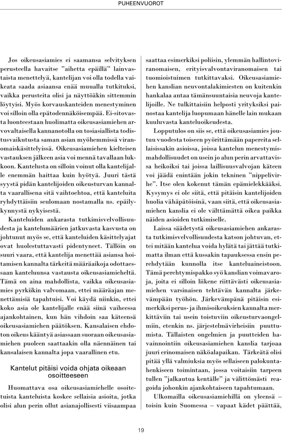 Ei-sitovasta luonteestaan huolimatta oikeusasiamiehen arvovaltaisella kannanotolla on tosiasiallista todistusvaikutusta saman asian myöhemmissä viranomaiskäsittelyissä.