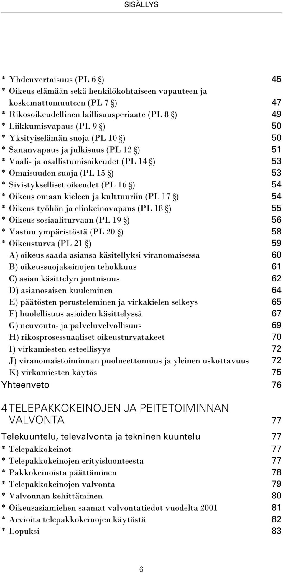 omaan kieleen ja kulttuuriin (PL 17 ) 54 * Oikeus työhön ja elinkeinovapaus (PL 18 ) 55 * Oikeus sosiaaliturvaan (PL 19 ) 56 * Vastuu ympäristöstä (PL 20 ) 58 * Oikeusturva (PL 21 ) 59 A) oikeus