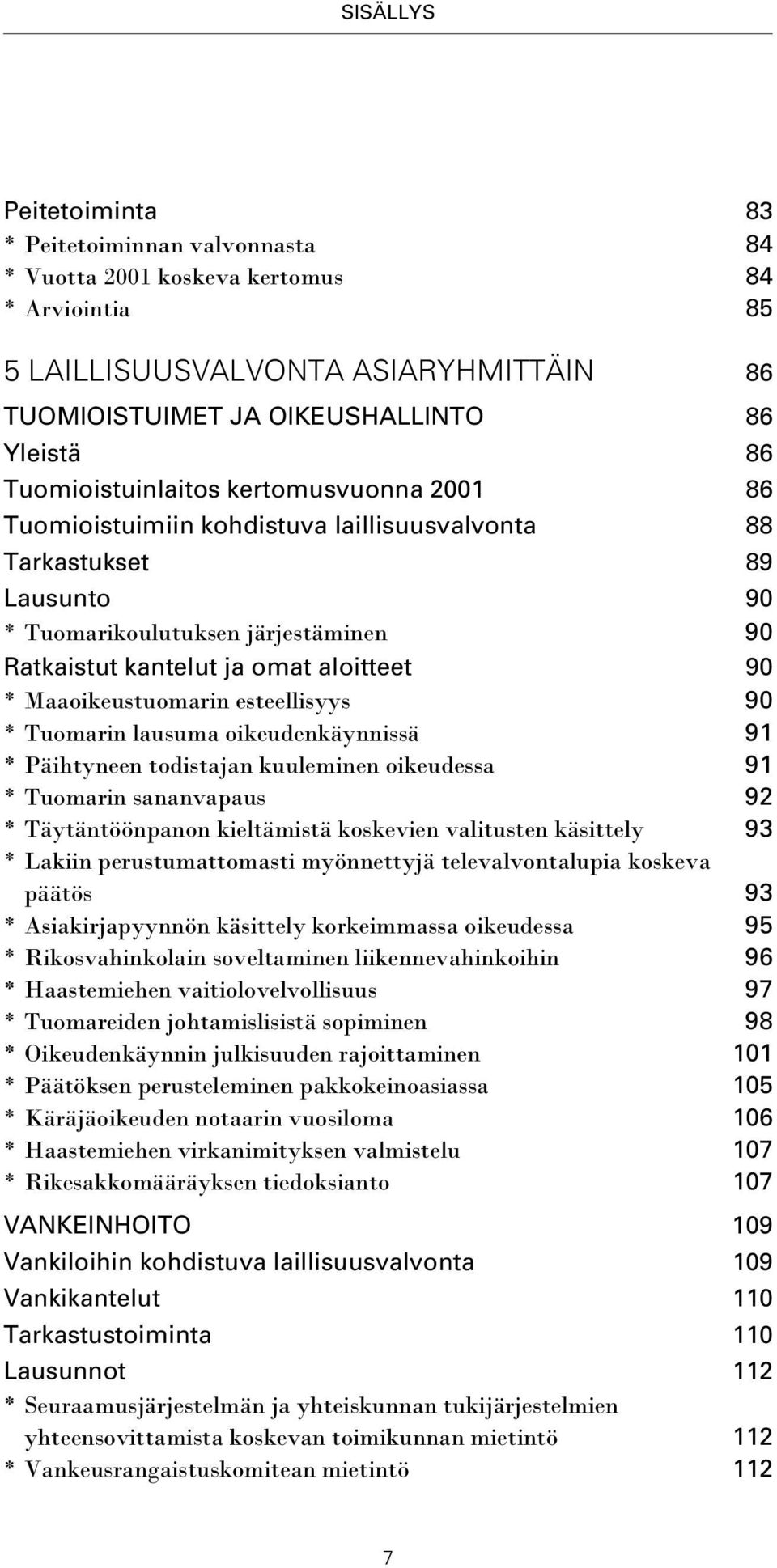 Maaoikeustuomarin esteellisyys 90 * Tuomarin lausuma oikeudenkäynnissä 91 *Päihtyneen todistajan kuuleminen oikeudessa 91 * Tuomarin sananvapaus 92 *Täytäntöönpanon kieltämistä koskevien valitusten