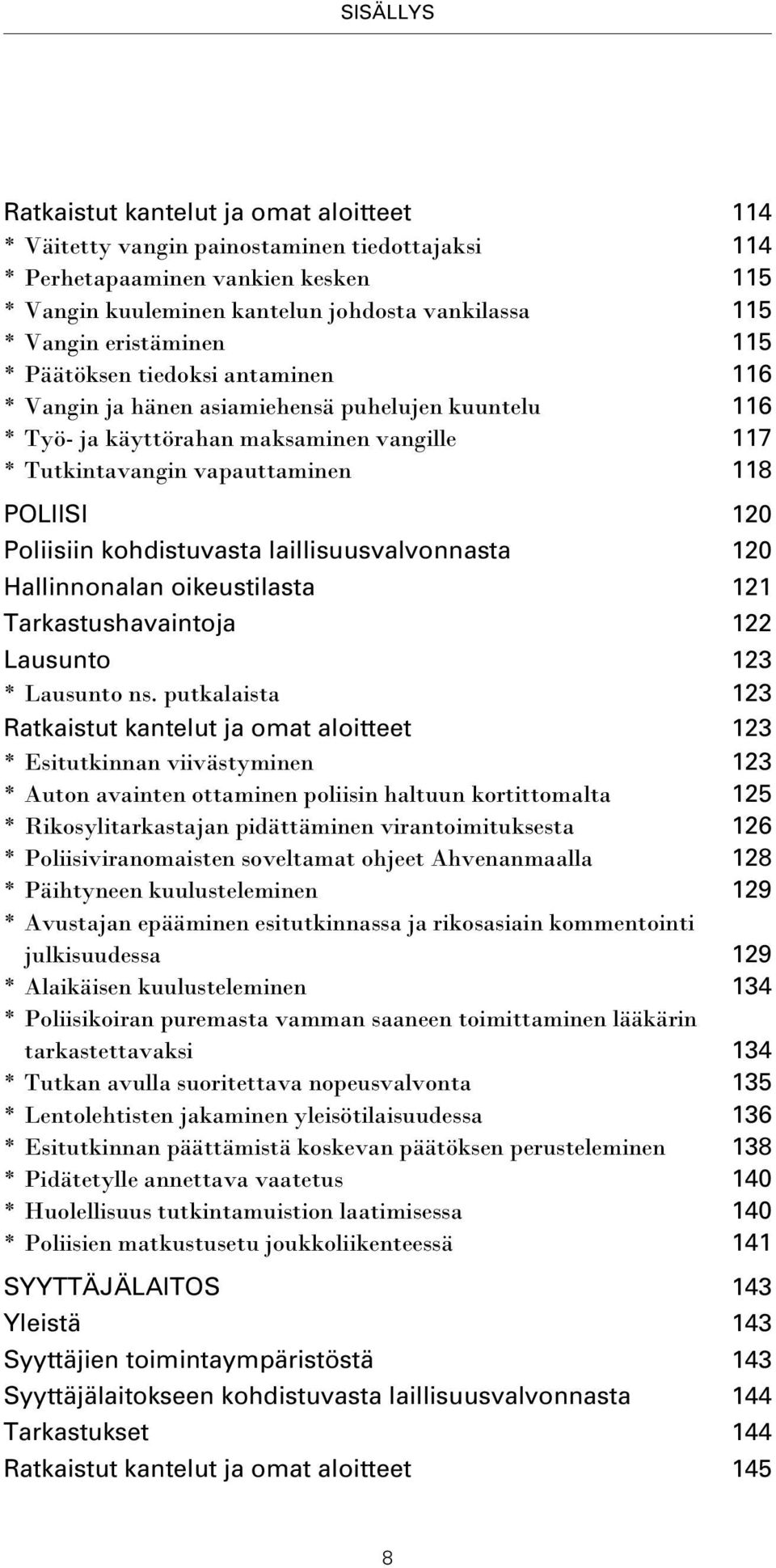 Poliisiin kohdistuvasta laillisuusvalvonnasta 120 Hallinnonalan oikeustilasta 121 Tarkastushavaintoja 122 Lausunto 123 * Lausunto ns.