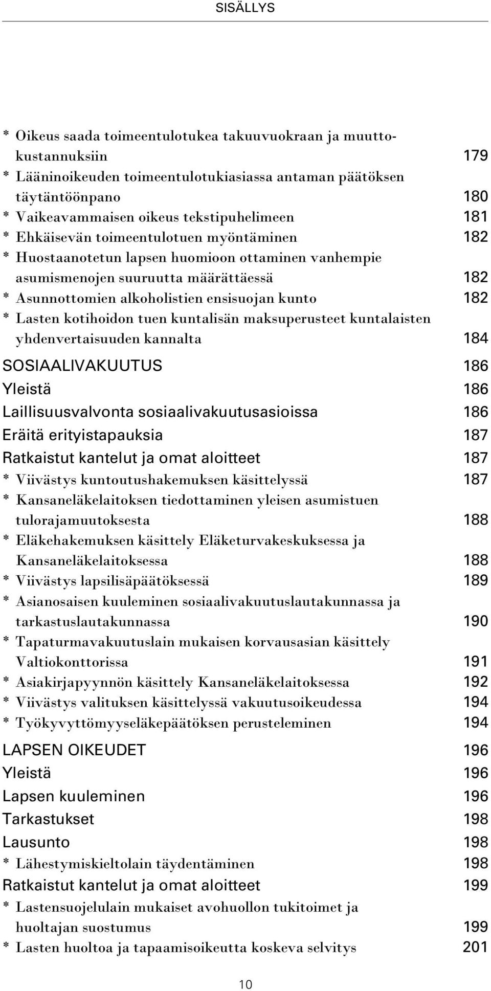 Lasten kotihoidon tuen kuntalisän maksuperusteet kuntalaisten yhdenvertaisuuden kannalta 184 SOSIAALIVAKUUTUS 186 Yleistä 186 Laillisuusvalvonta sosiaalivakuutusasioissa 186 Eräitä erityistapauksia