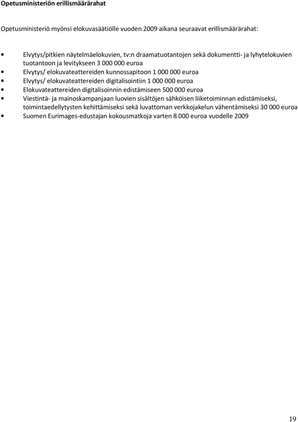 elokuvateattereiden digitalisointiin 1 000 000 euroa Elokuvateattereiden digitalisoinnin edistämiseen 500 000 euroa Viestintä- ja mainoskampanjaan luovien sisältöjen sähköisen