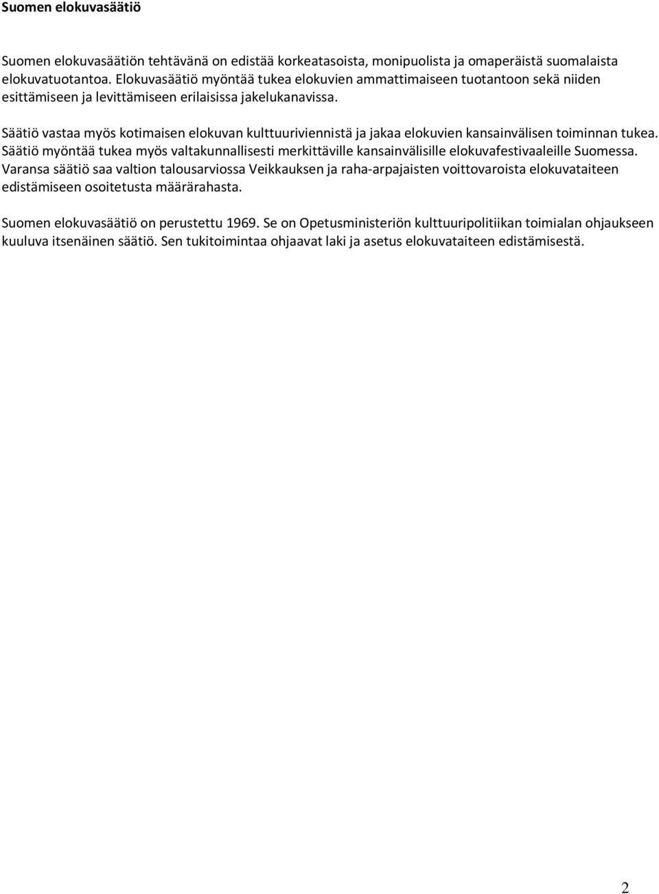 Säätiö vastaa myös kotimaisen elokuvan kulttuuriviennistä ja jakaa elokuvien kansainvälisen toiminnan tukea.