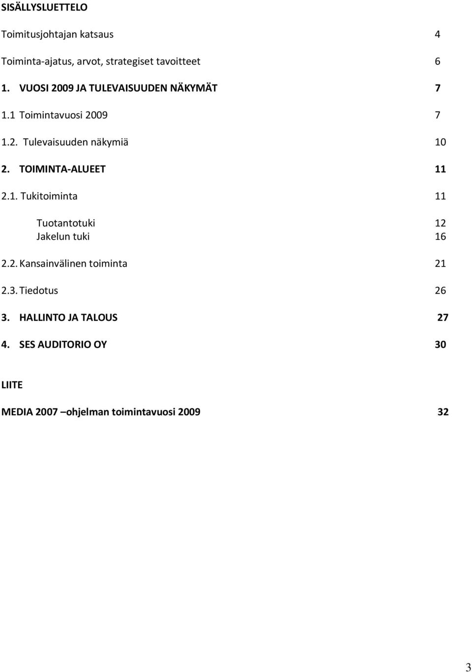 TOIMINTA-ALUEET 11 2.1. Tukitoiminta 11 Tuotantotuki 12 Jakelun tuki 16 2.2. Kansainvälinen toiminta 21 2.